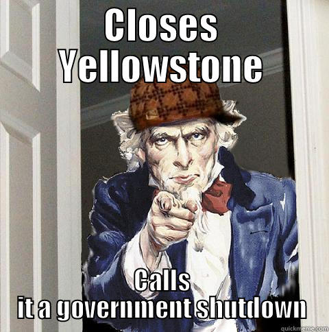 CLOSES YELLOWSTONE CALLS IT A GOVERNMENT SHUTDOWN Scumbag Uncle Sam