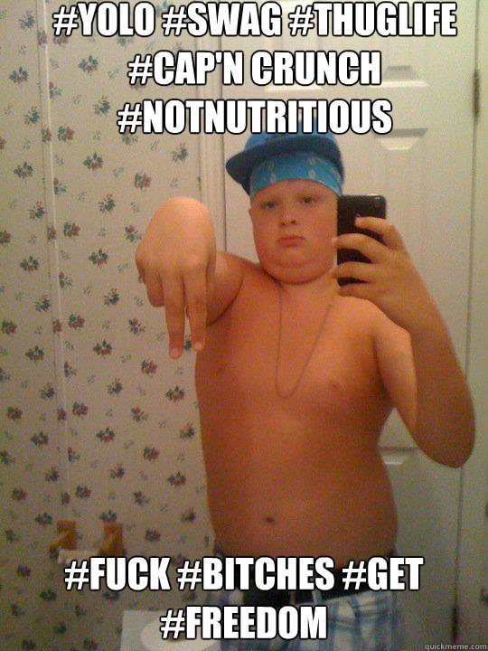 #Yolo #swag #thuglife #Cap'n Crunch #notnutritious  #fuck #bitches #get #freedom  Wannabe Gangster Kid