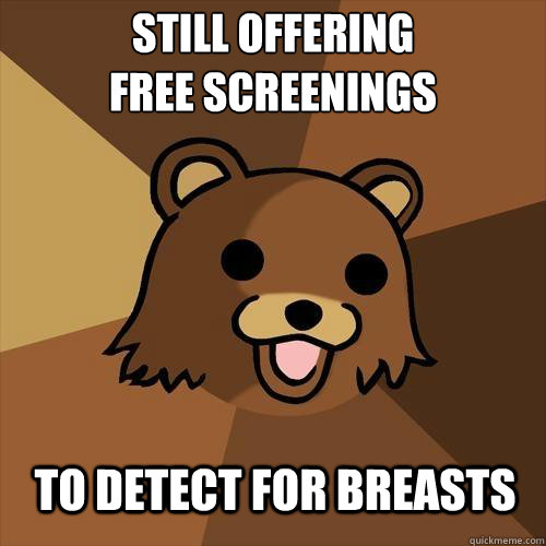 Still offering 
free screenings To detect for breasts - Still offering 
free screenings To detect for breasts  Pedobear