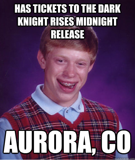 Has tickets to the dark knight rises midnight release Aurora, CO  Bad Luck Brian