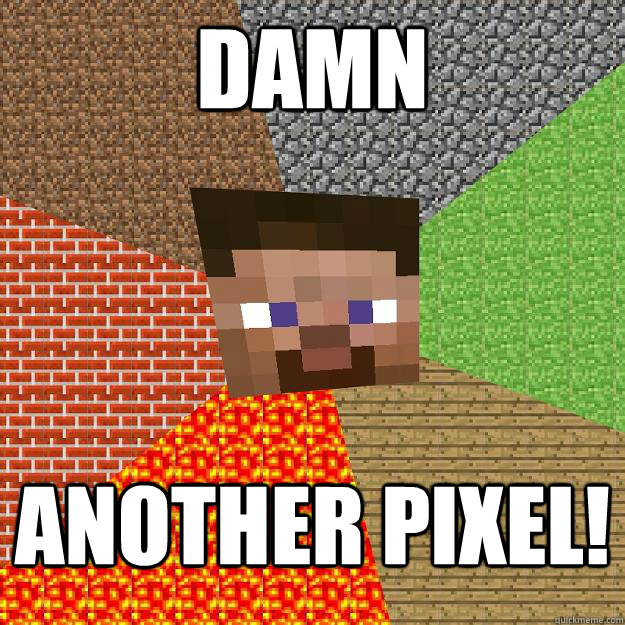 Damn another pixel! - Damn another pixel!  Minecraft