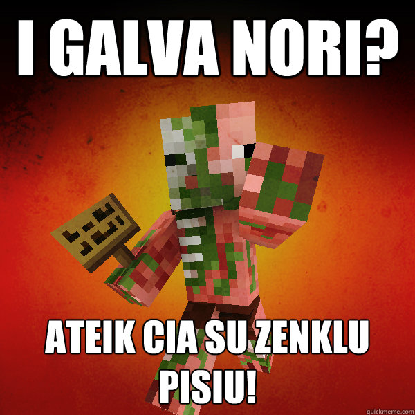 I galva nori? Ateik cia su zenklu pisiu!     - I galva nori? Ateik cia su zenklu pisiu!      Zombie Pigman Zisteau