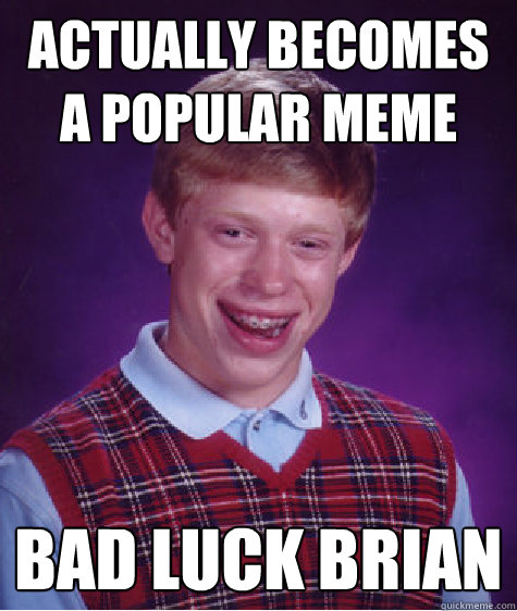 actually becomes a popular meme  bad luck brian  Bad Luck Brian