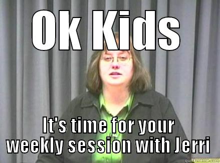 OK KIDS IT'S TIME FOR YOUR WEEKLY SESSION WITH JERRI Misc