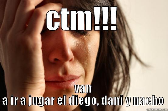 CTM!!! VAN A IR A JUGAR EL DIEGO, DANI Y NACHO First World Problems