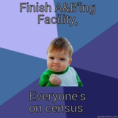 FINISH A&B'ING FACILITY, EVERYONE'S ON CENSUS. Success Kid