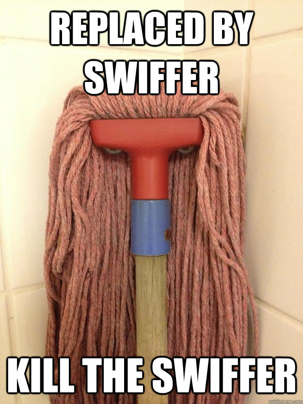 replaced by swiffer kill the swiffer  Insanity Mop