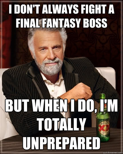 I don't always fight a final fantasy boss but when i do, i'm totally unprepared - I don't always fight a final fantasy boss but when i do, i'm totally unprepared  The Most Interesting Man In The World