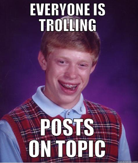 EVERYONE IS TROLLING POSTS ON TOPIC Bad Luck Brian