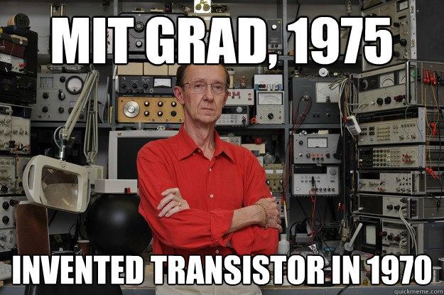 MIT grad, 1975 Invented transistor in 1970 - MIT grad, 1975 Invented transistor in 1970  neat nerd ned