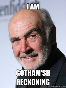 I am  gotham'sh reckoning - I am  gotham'sh reckoning  Sean Connery smiling like a boss