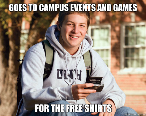 Goes to campus events and games for the free shirts  College Freshman