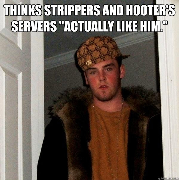 Thinks strippers and Hooter's servers 