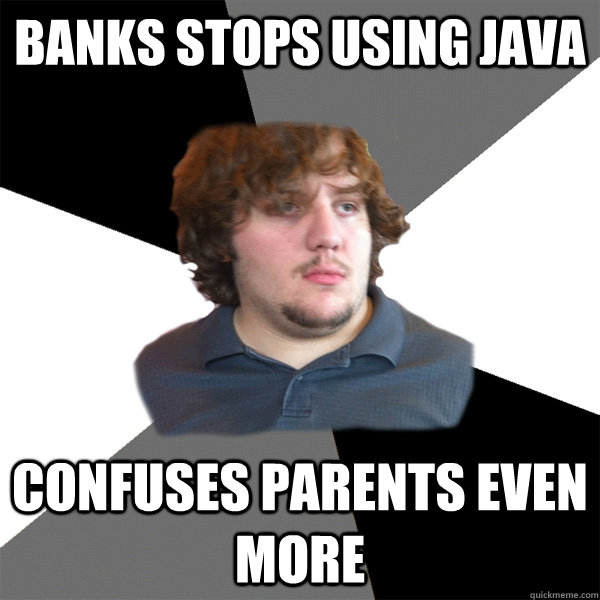 Banks stops using java confuses parents even more  Family Tech Support Guy