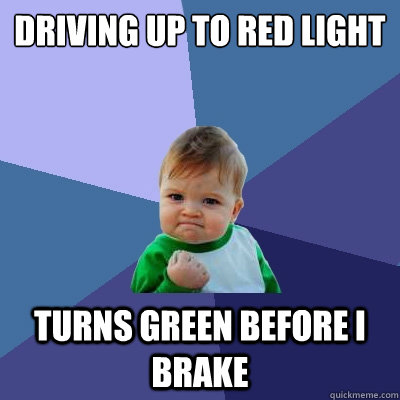 Driving up to red light Turns green before i brake - Driving up to red light Turns green before i brake  Success Kid