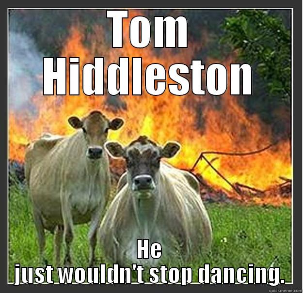 Tom Hiddleston Dancing - TOM HIDDLESTON HE JUST WOULDN'T STOP DANCING. Evil cows