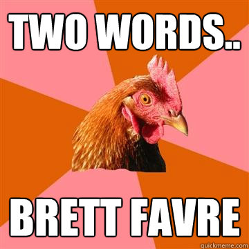 Two words.. Brett Favre  Anti-Joke Chicken