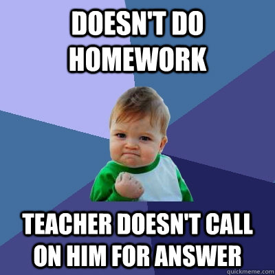 Doesn't do homework teacher doesn't call on him for answer  Success Kid