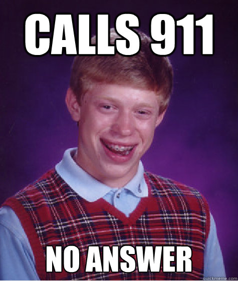 Calls 911 No Answer  Bad Luck Brian