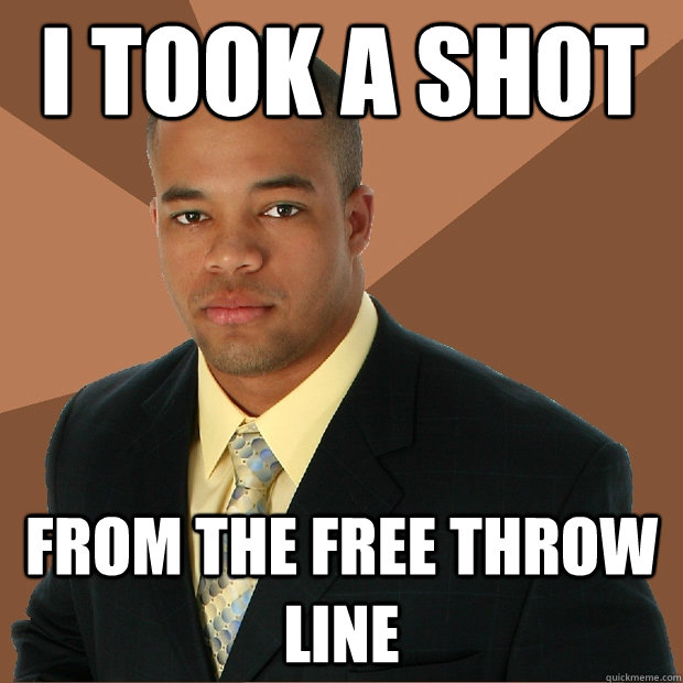 i took a shot from the free throw line  Successful Black Man