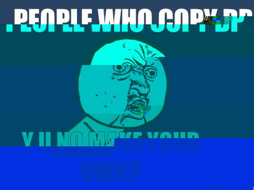 People who copy dp Y u no make your own?  Y U No