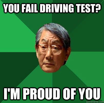 You fail driving test? I'm proud of you  High Expectations Asian Father