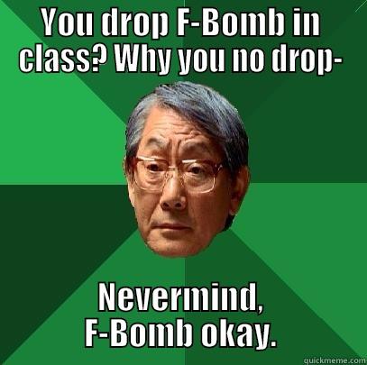 YOU DROP F-BOMB IN CLASS? WHY YOU NO DROP- NEVERMIND, F-BOMB OKAY. High Expectations Asian Father