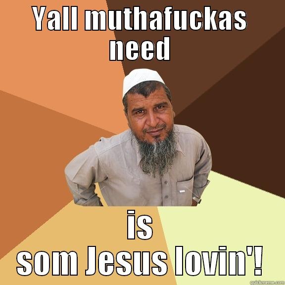 YALL MUTHAFUCKAS NEED IS SOM JESUS LOVIN'! Ordinary Muslim Man