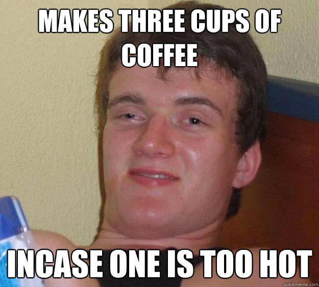 makes three cups of coffee  incase one is too hot  10 Guy