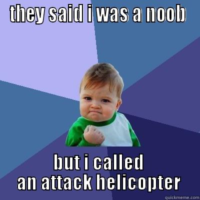 noob panopoulos - THEY SAID I WAS A NOOB BUT I CALLED AN ATTACK HELICOPTER Success Kid