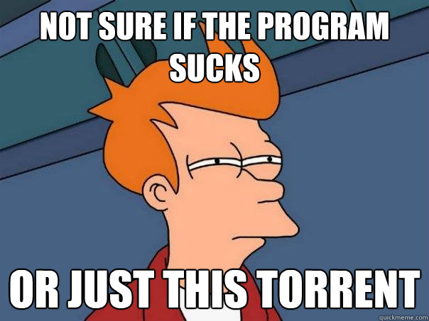 Not sure if the program sucks or just this torrent  Futurama Fry