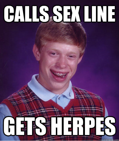 Calls sex line gets herpes  Bad Luck Brian