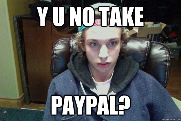 Y U No Take Paypal? - Y U No Take Paypal?  Scamming Kaylen