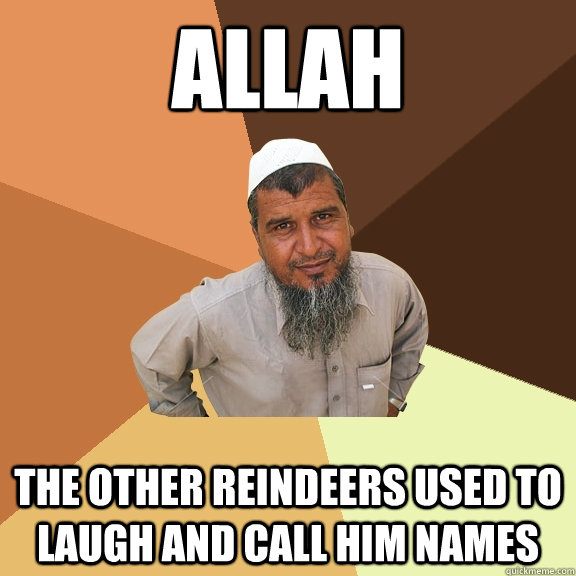 ALLAH the other reindeers used to laugh and call him names - ALLAH the other reindeers used to laugh and call him names  Ordinary Muslim Man