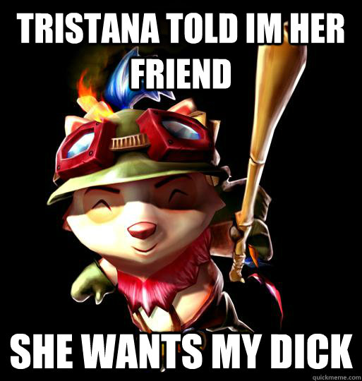 Tristana told im her friend She wants my dick - Tristana told im her friend She wants my dick  LoL Teemo