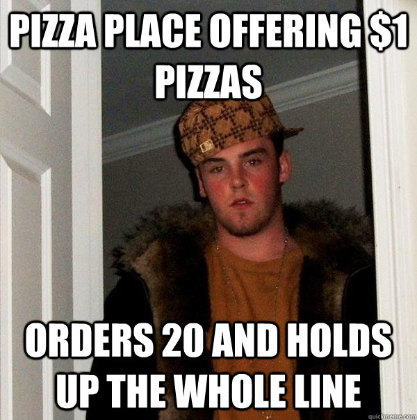 pizza place offering $1 pizzas orders 20 and holds up the whole line  Scumbag Steve