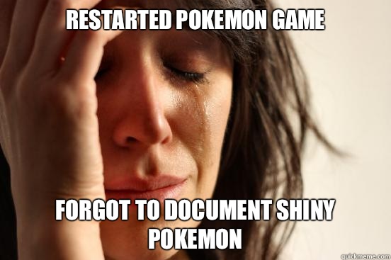 Restarted Pokemon game Forgot to document shiny Pokemon   First World Problems