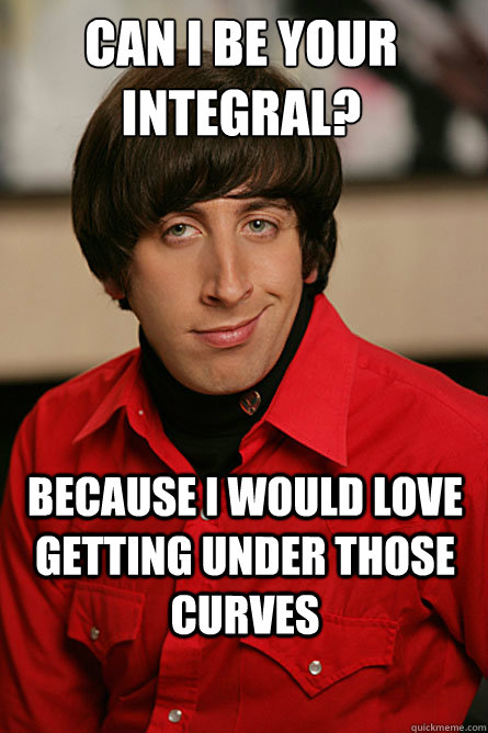 Can i be your integral? because i would love getting under those curves  Pickup Line Scientist