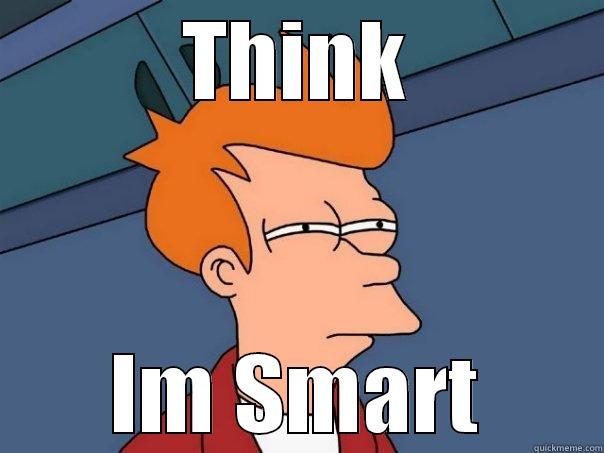 THINK IM SMART Futurama Fry