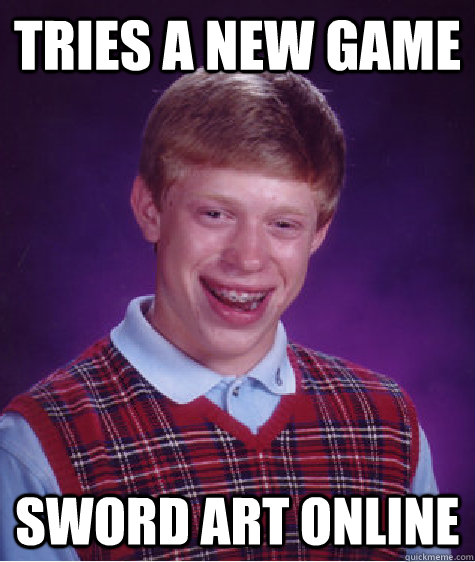 Tries a new game sword art online  Bad Luck Brian