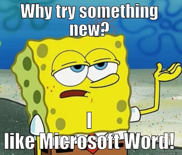 WHY TRY SOMETHING NEW? I LIKE MICROSOFT WORD! Tough Spongebob