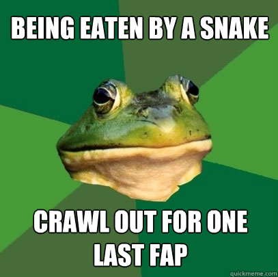 being eaten by a snake crawl out for one last fap  Foul Bachelor Frog