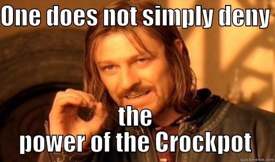 Crockpot meme - ONE DOES NOT SIMPLY DENY  THE POWER OF THE CROCKPOT Boromir