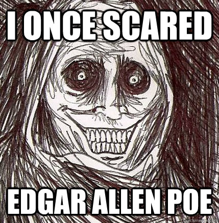 I once scared edgar allen Poe  Horrifying Houseguest