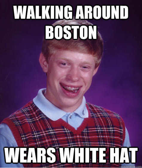 Walking around boston Wears white hat  Bad Luck Brian