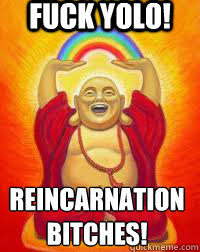 FUCK YOLO! REINCARNATION BITCHES!  - FUCK YOLO! REINCARNATION BITCHES!   Buddha YOLO