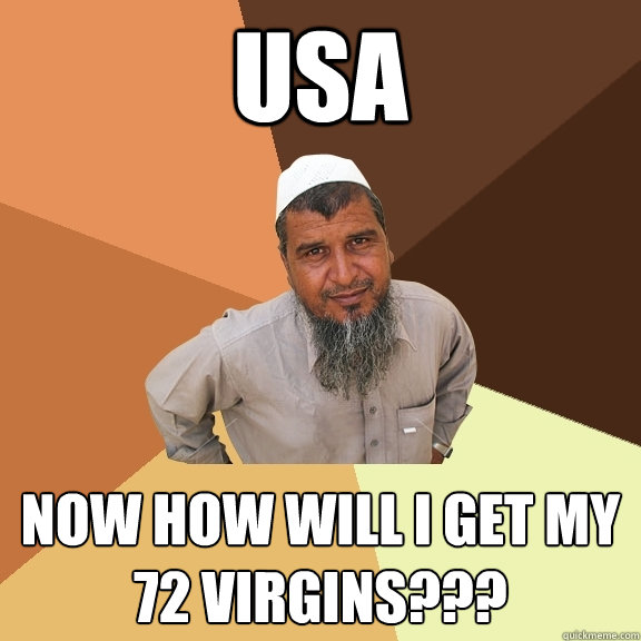 USA now how will i get my 72 virgins??? - USA now how will i get my 72 virgins???  Ordinary Muslim Man