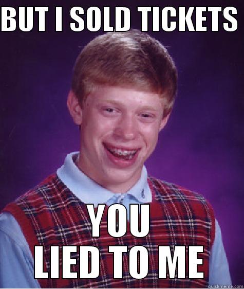 BUT I SOLD TICKETS  YOU LIED TO ME Bad Luck Brian