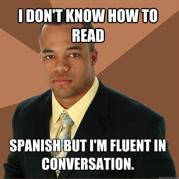 i don't know how to read Spanish but i'm fluent in conversation.   Successful Black Man