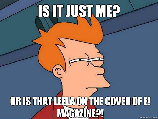 Is it just me? or is that leela on the cover of E! magazine?!  Futurama Fry